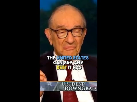 “The United States can pay any debt it has because we can always print money.” – Alan Greenspan